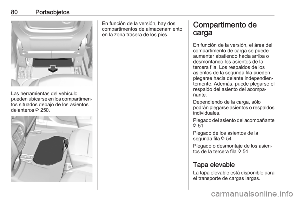 OPEL COMBO E 2019.75 Manual de Instrucciones (in Spanish) 80Portaobjetos
Las herramientas del vehículo
pueden ubicarse en los compartimen‐ tos situados debajo de los asientos
delanteros 3 250.
En función de la versión, hay dos
compartimentos de almacen OPEL COMBO E 2019.75 Manual de Instrucciones (in Spanish) 80Portaobjetos
Las herramientas del vehículo
pueden ubicarse en los compartimen‐ tos situados debajo de los asientos
delanteros 3 250.
En función de la versión, hay dos
compartimentos de almacen