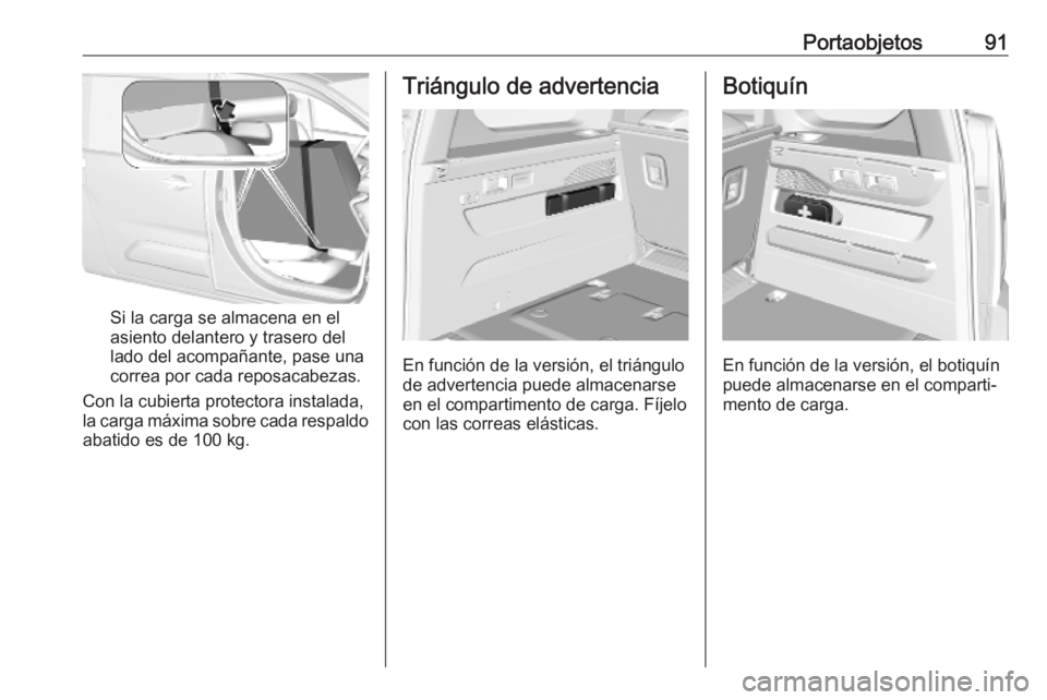 OPEL COMBO E 2019.75 Manual de Instrucciones (in Spanish) Portaobjetos91
Si la carga se almacena en el
asiento delantero y trasero del
lado del acompañante, pase una
correa por cada reposacabezas.
Con la cubierta protectora instalada,
la carga máxima sobre OPEL COMBO E 2019.75 Manual de Instrucciones (in Spanish) Portaobjetos91
Si la carga se almacena en el
asiento delantero y trasero del
lado del acompañante, pase una
correa por cada reposacabezas.
Con la cubierta protectora instalada,
la carga máxima sobre
