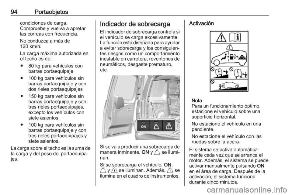 OPEL COMBO E 2019.75 Manual de Instrucciones (in Spanish) 94Portaobjetoscondiciones de carga.
Compruebe y vuelva a apretar
las correas con frecuencia.
No conduzca a más de
120 km/h.
La carga máxima autorizada en
el techo es de:
● 80 kg para vehículos co OPEL COMBO E 2019.75 Manual de Instrucciones (in Spanish) 94Portaobjetoscondiciones de carga.
Compruebe y vuelva a apretar
las correas con frecuencia.
No conduzca a más de
120 km/h.
La carga máxima autorizada en
el techo es de:
● 80 kg para vehículos co