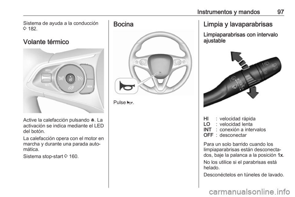 OPEL COMBO E 2019.75  Manual de Instrucciones (in Spanish) Instrumentos y mandos97Sistema de ayuda a la conducción
3  182.
Volante térmico
Active la calefacción pulsando  *. La
activación se indica mediante el LED
del botón.
La calefacción opera con el 