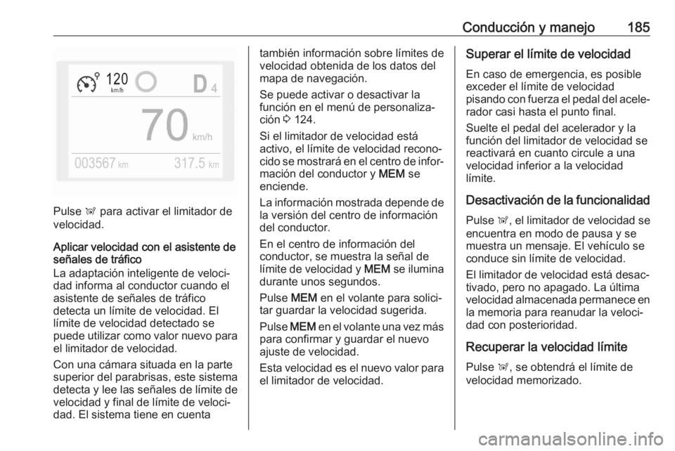 OPEL COMBO E 2020 Manual de Instrucciones (in Spanish) Conducción y manejo185
Pulse Ñ para activar el limitador de
velocidad.
Aplicar velocidad con el asistente de
señales de tráfico
La adaptación inteligente de veloci‐
dad informa al conductor cua OPEL COMBO E 2020 Manual de Instrucciones (in Spanish) Conducción y manejo185
Pulse Ñ para activar el limitador de
velocidad.
Aplicar velocidad con el asistente de
señales de tráfico
La adaptación inteligente de veloci‐
dad informa al conductor cua