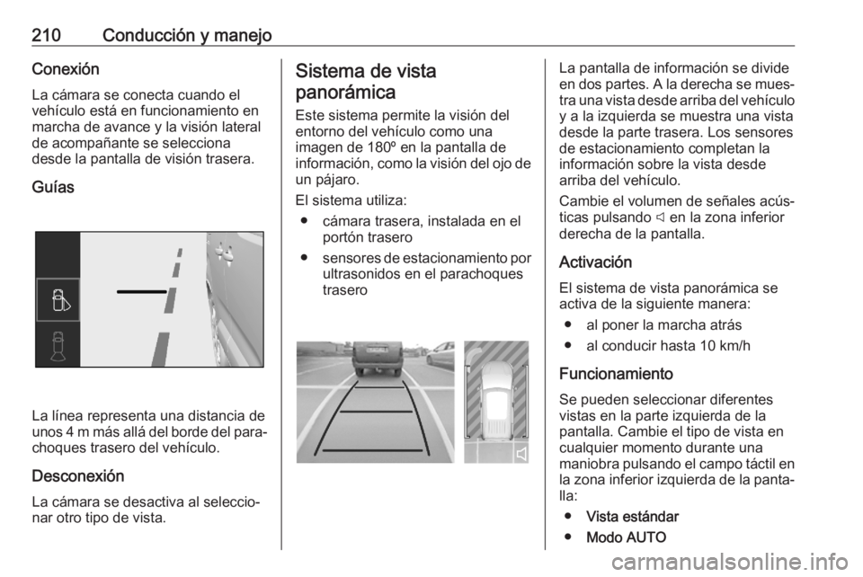 OPEL COMBO E 2020 Manual de Instrucciones (in Spanish) 210Conducción y manejoConexiónLa cámara se conecta cuando el
vehículo está en funcionamiento en
marcha de avance y la visión lateral
de acompañante se selecciona
desde la pantalla de visión tr OPEL COMBO E 2020 Manual de Instrucciones (in Spanish) 210Conducción y manejoConexiónLa cámara se conecta cuando el
vehículo está en funcionamiento en
marcha de avance y la visión lateral
de acompañante se selecciona
desde la pantalla de visión tr
