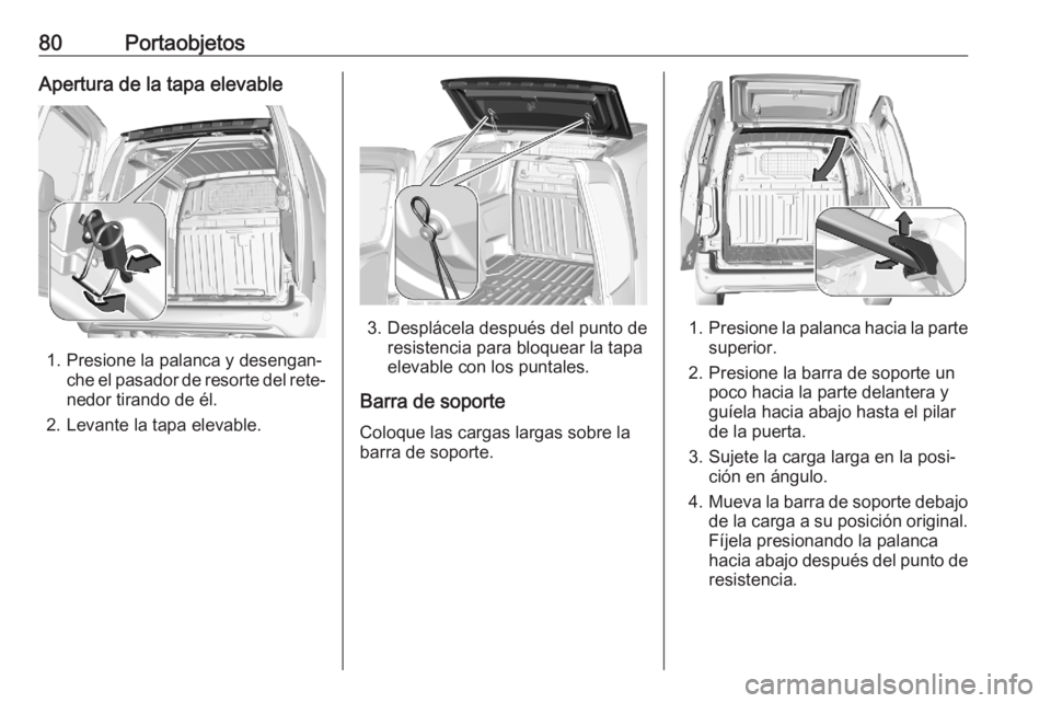 OPEL COMBO E 2020 Manual de Instrucciones (in Spanish) 80PortaobjetosApertura de la tapa elevable
1. Presione la palanca y desengan‐che el pasador de resorte del rete‐
nedor tirando de él.
2. Levante la tapa elevable.
3. Desplácela después del punt OPEL COMBO E 2020 Manual de Instrucciones (in Spanish) 80PortaobjetosApertura de la tapa elevable
1. Presione la palanca y desengan‐che el pasador de resorte del rete‐
nedor tirando de él.
2. Levante la tapa elevable.
3. Desplácela después del punt