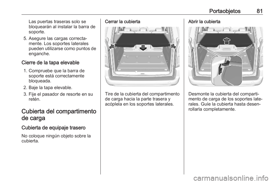 OPEL COMBO E 2020 Manual de Instrucciones (in Spanish) Portaobjetos81Las puertas traseras solo se
bloquearán al instalar la barra de
soporte.
5. Asegure las cargas correcta‐ mente. Los soportes laterales
pueden utilizarse como puntos de enganche.
Cierr OPEL COMBO E 2020 Manual de Instrucciones (in Spanish) Portaobjetos81Las puertas traseras solo se
bloquearán al instalar la barra de
soporte.
5. Asegure las cargas correcta‐ mente. Los soportes laterales
pueden utilizarse como puntos de enganche.
Cierr