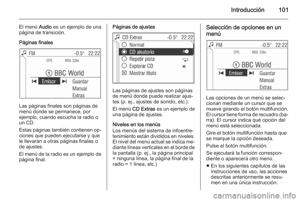 OPEL CORSA 2014.5 Manual de Instrucciones (in Spanish) Introducción101
El menú Audio es un ejemplo de una
página de transición.
Páginas finales
Las páginas finales son páginas de
menú donde se permanece, por
ejemplo, cuando escucha la radio o
un C OPEL CORSA 2014.5 Manual de Instrucciones (in Spanish) Introducción101
El menú Audio es un ejemplo de una
página de transición.
Páginas finales
Las páginas finales son páginas de
menú donde se permanece, por
ejemplo, cuando escucha la radio o
un C