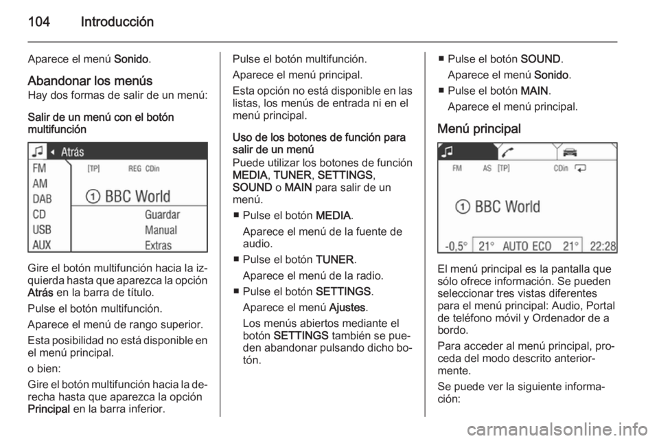 OPEL CORSA 2014.5 Manual de Instrucciones (in Spanish) 104Introducción
Aparece el menú Sonido.
Abandonar los menús Hay dos formas de salir de un menú:
Salir de un menú con el botón
multifunción
Gire el botón multifunción hacia la iz‐
quierda ha OPEL CORSA 2014.5 Manual de Instrucciones (in Spanish) 104Introducción
Aparece el menú Sonido.
Abandonar los menús Hay dos formas de salir de un menú:
Salir de un menú con el botón
multifunción
Gire el botón multifunción hacia la iz‐
quierda ha