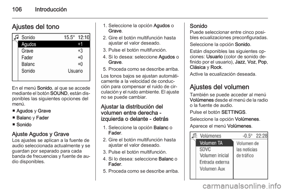 OPEL CORSA 2014.5 Manual de Instrucciones (in Spanish) 106IntroducciónAjustes del tono
En el menú Sonido, al que se accede
mediante el botón SOUND, están dis‐
ponibles las siguientes opciones del
menú.
■ Agudos y Grave
■ Balanc y Fader
■ S OPEL CORSA 2014.5 Manual de Instrucciones (in Spanish) 106IntroducciónAjustes del tono
En el menú Sonido, al que se accede
mediante el botón SOUND, están dis‐
ponibles las siguientes opciones del
menú.
■ Agudos y Grave
■ Balanc y Fader
■ S