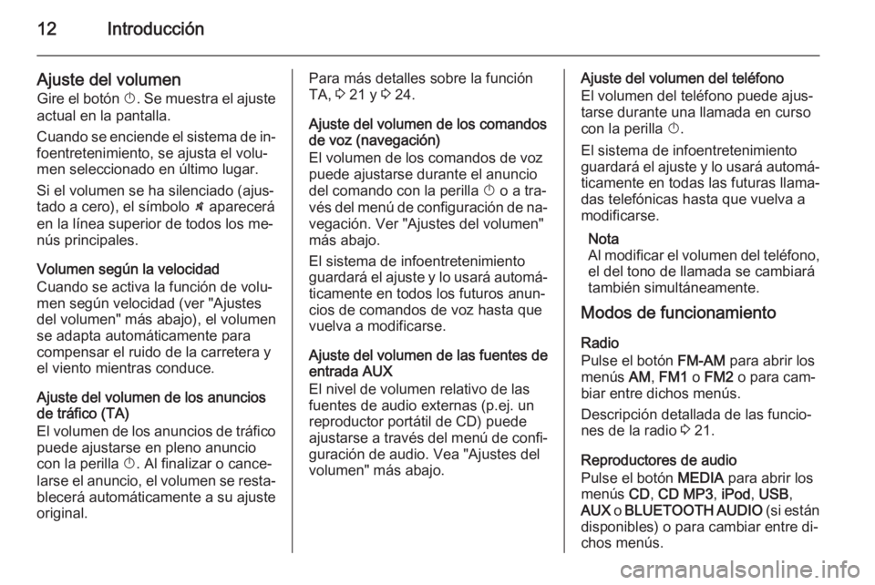OPEL CORSA 2014.5  Manual de Instrucciones (in Spanish) 12Introducción
Ajuste del volumen
Gire el botón  X. Se muestra el ajuste
actual en la pantalla.
Cuando se enciende el sistema de in‐
foentretenimiento, se ajusta el volu‐
men seleccionado en úl