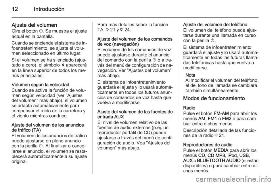 OPEL CORSA 2014.5 Manual de Instrucciones (in Spanish) 12Introducción
Ajuste del volumen
Gire el botón X. Se muestra el ajuste
actual en la pantalla.
Cuando se enciende el sistema de in‐
foentretenimiento, se ajusta el volu‐
men seleccionado en úl OPEL CORSA 2014.5 Manual de Instrucciones (in Spanish) 12Introducción
Ajuste del volumen
Gire el botón X. Se muestra el ajuste
actual en la pantalla.
Cuando se enciende el sistema de in‐
foentretenimiento, se ajusta el volu‐
men seleccionado en úl
