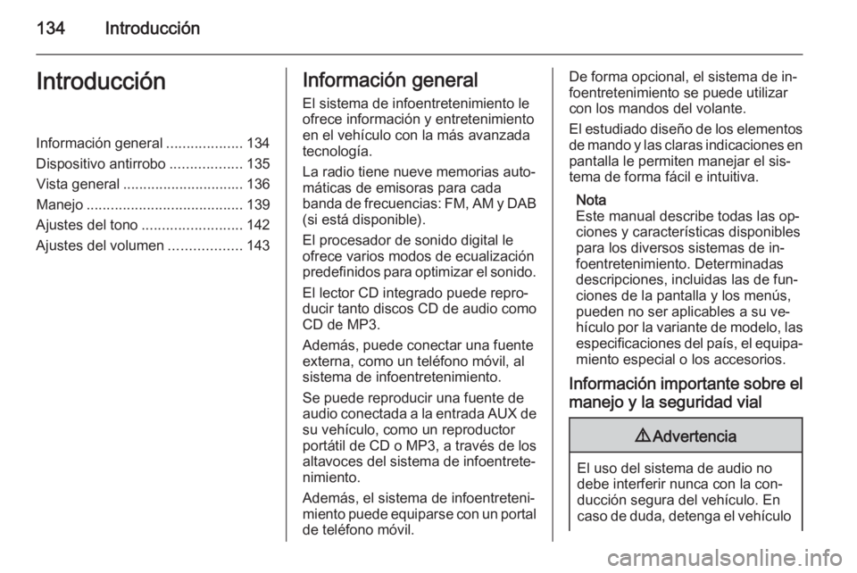 OPEL CORSA 2014.5 Manual de Instrucciones (in Spanish) 134IntroducciónIntroducciónInformación general...................134
Dispositivo antirrobo ..................135
Vista general .............................. 136
Manejo ............................ OPEL CORSA 2014.5 Manual de Instrucciones (in Spanish) 134IntroducciónIntroducciónInformación general...................134
Dispositivo antirrobo ..................135
Vista general .............................. 136
Manejo ............................