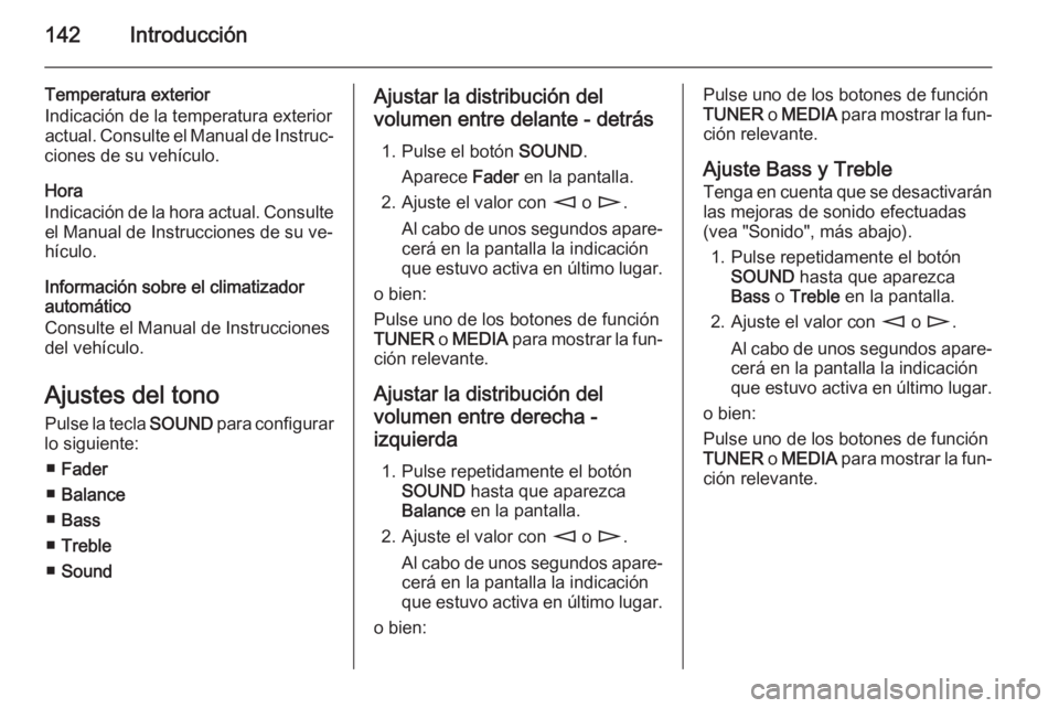 OPEL CORSA 2014.5 Manual de Instrucciones (in Spanish) 142Introducción
Temperatura exterior
Indicación de la temperatura exterior actual. Consulte el Manual de Instruc‐
ciones de su vehículo.
Hora
Indicación de la hora actual. Consulte el Manual de OPEL CORSA 2014.5 Manual de Instrucciones (in Spanish) 142Introducción
Temperatura exterior
Indicación de la temperatura exterior actual. Consulte el Manual de Instruc‐
ciones de su vehículo.
Hora
Indicación de la hora actual. Consulte el Manual de