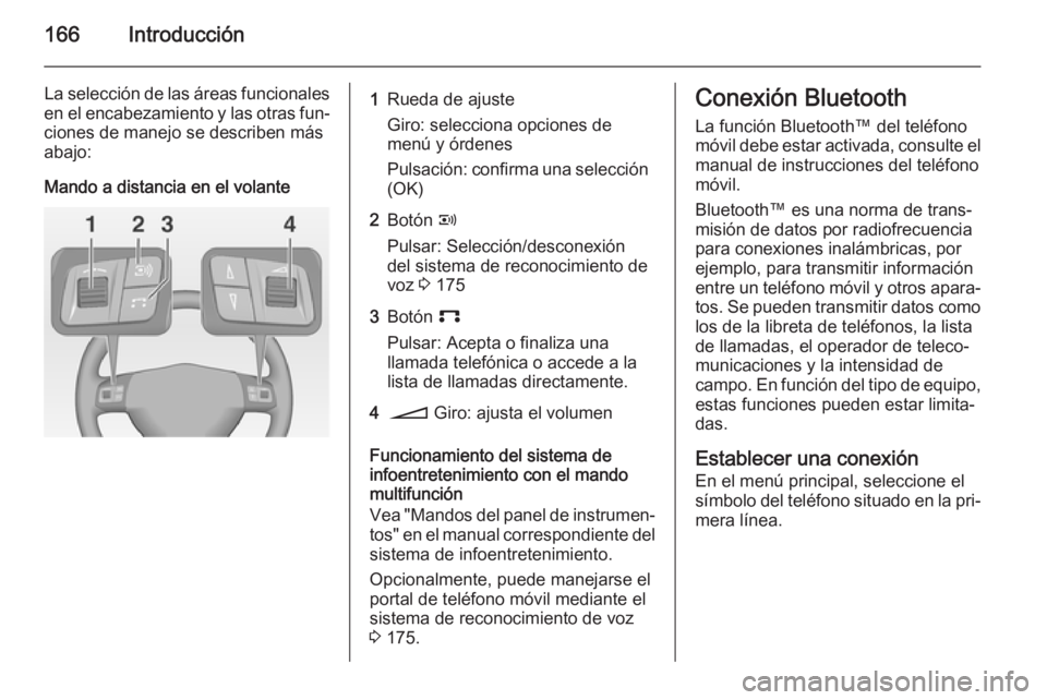 OPEL CORSA 2014.5 Manual de Instrucciones (in Spanish) 166Introducción
La selección de las áreas funcionales
en el encabezamiento y las otras fun‐ ciones de manejo se describen más
abajo:
Mando a distancia en el volante1Rueda de ajuste
Giro: selecci OPEL CORSA 2014.5 Manual de Instrucciones (in Spanish) 166Introducción
La selección de las áreas funcionales
en el encabezamiento y las otras fun‐ ciones de manejo se describen más
abajo:
Mando a distancia en el volante1Rueda de ajuste
Giro: selecci