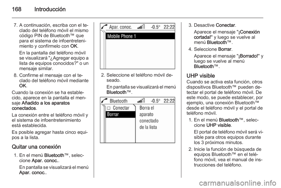 OPEL CORSA 2014.5 Manual de Instrucciones (in Spanish) 168Introducción
7. A continuación, escriba con el te‐clado del teléfono móvil el mismo
código PIN de Bluetooth™ que
para el sistema de infoentreteni‐
miento y confírmelo con OK.
En la pan OPEL CORSA 2014.5 Manual de Instrucciones (in Spanish) 168Introducción
7. A continuación, escriba con el te‐clado del teléfono móvil el mismo
código PIN de Bluetooth™ que
para el sistema de infoentreteni‐
miento y confírmelo con OK.
En la pan