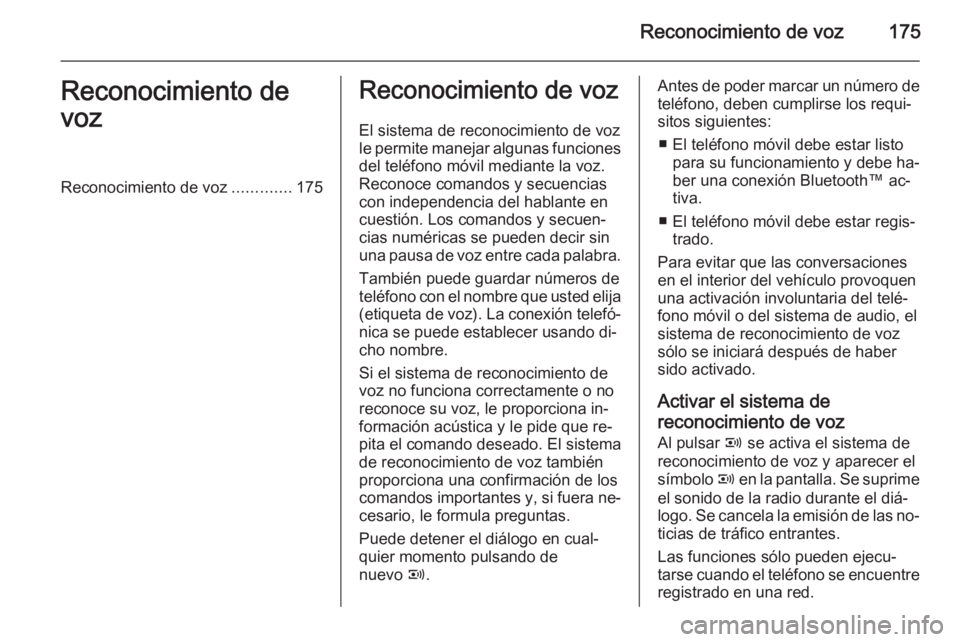 OPEL CORSA 2014.5 Manual de Instrucciones (in Spanish) Reconocimiento de voz175Reconocimiento de
vozReconocimiento de voz .............175Reconocimiento de voz
El sistema de reconocimiento de voz
le permite manejar algunas funciones del teléfono móvil m OPEL CORSA 2014.5 Manual de Instrucciones (in Spanish) Reconocimiento de voz175Reconocimiento de
vozReconocimiento de voz .............175Reconocimiento de voz
El sistema de reconocimiento de voz
le permite manejar algunas funciones del teléfono móvil m