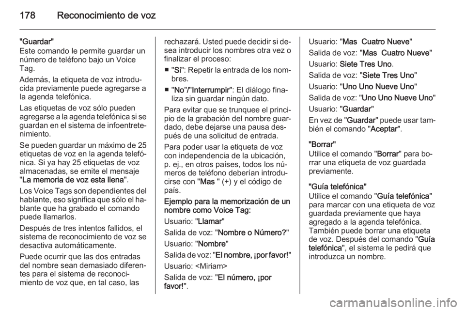 OPEL CORSA 2014.5 Manual de Instrucciones (in Spanish) 178Reconocimiento de voz
"Guardar"
Este comando le permite guardar un
número de teléfono bajo un Voice
Tag.
Además, la etiqueta de voz introdu‐
cida previamente puede agregarse a
la agend OPEL CORSA 2014.5 Manual de Instrucciones (in Spanish) 178Reconocimiento de voz
"Guardar"
Este comando le permite guardar un
número de teléfono bajo un Voice
Tag.
Además, la etiqueta de voz introdu‐
cida previamente puede agregarse a
la agend