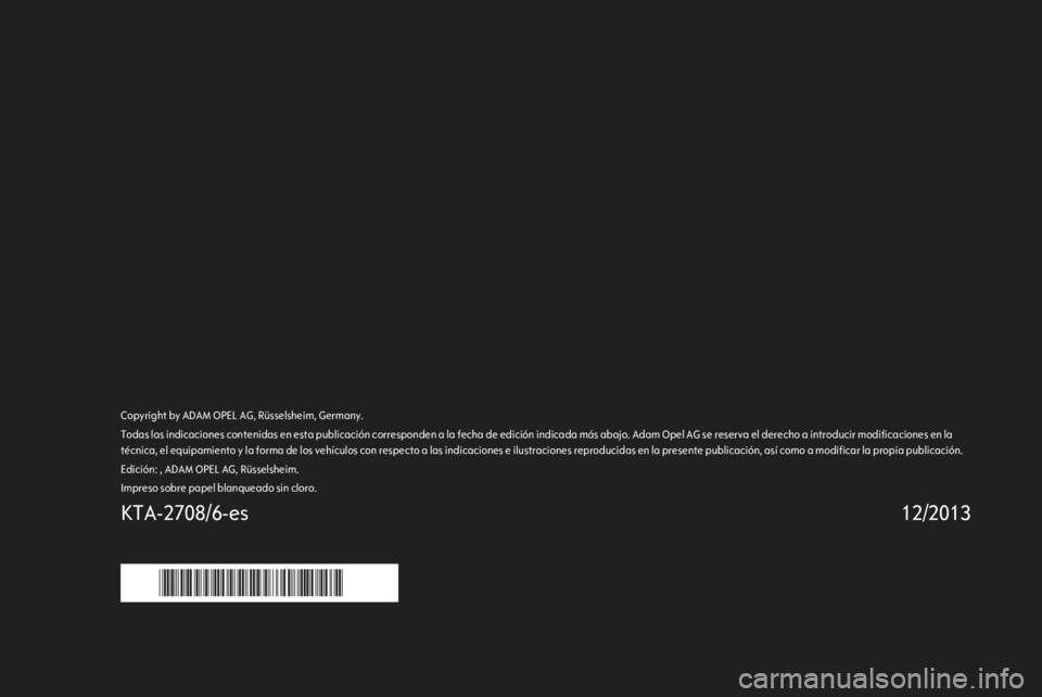 OPEL CORSA 2014.5 Manual de Instrucciones (in Spanish) Copyright by ADAM OPEL AG, Rüsselsheim, Germany.Todas las indicaciones contenidas en esta publicación corresponden a la fecha de edición indicada más abajo. Adam Opel AG se reserva el derecho a in OPEL CORSA 2014.5 Manual de Instrucciones (in Spanish) Copyright by ADAM OPEL AG, Rüsselsheim, Germany.Todas las indicaciones contenidas en esta publicación corresponden a la fecha de edición indicada más abajo. Adam Opel AG se reserva el derecho a in