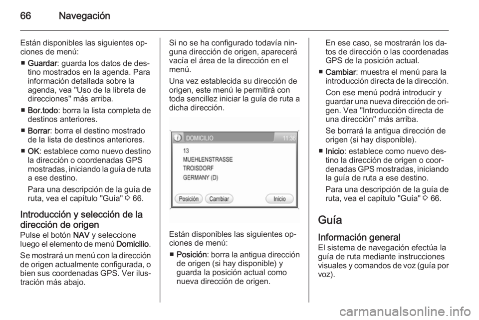 OPEL CORSA 2014.5  Manual de Instrucciones (in Spanish) 66Navegación
Están disponibles las siguientes op‐
ciones de menú:
■ Guardar : guarda los datos de des‐
tino mostrados en la agenda. Para información detallada sobre la
agenda, vea "Uso d
