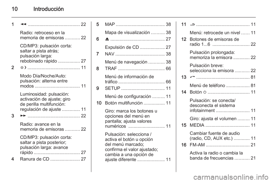 OPEL CORSA 2014.5  Manual de Instrucciones (in Spanish) 10Introducción
1l......................................... 22
Radio: retroceso en la
memoria de emisoras ...........22
CD/MP3: pulsación corta:
saltar a pista atrás;
pulsación larga:
rebobinado r�