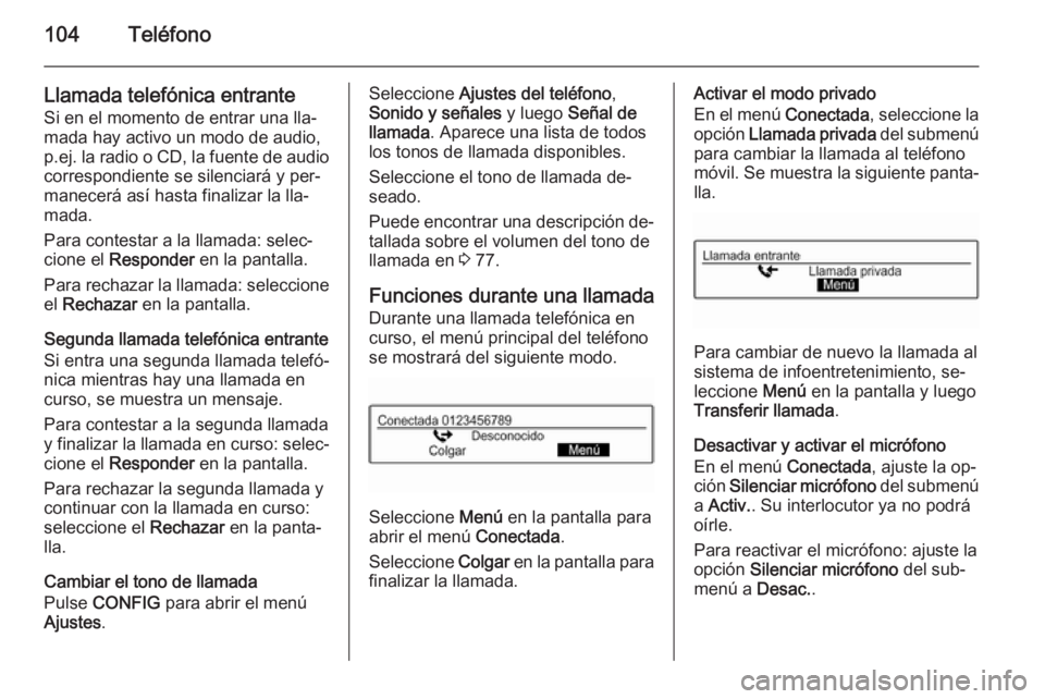 OPEL CORSA 2015 Manual de infoentretenimiento (in Spanish) 104Teléfono
Llamada telefónica entrante
Si en el momento de entrar una lla‐
mada hay activo un modo de audio,
p.ej. la radio o CD, la fuente de audio
correspondiente se silenciará y per‐
manec OPEL CORSA 2015 Manual de infoentretenimiento (in Spanish) 104Teléfono
Llamada telefónica entrante
Si en el momento de entrar una lla‐
mada hay activo un modo de audio,
p.ej. la radio o CD, la fuente de audio
correspondiente se silenciará y per‐
manec