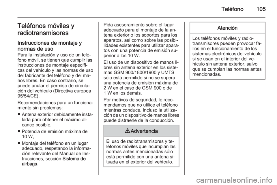 OPEL CORSA 2015 Manual de infoentretenimiento (in Spanish) Teléfono105Teléfonos móviles y
radiotransmisores
Instrucciones de montaje y
normas de uso
Para la instalación y uso de un telé‐
fono móvil, se tienen que cumplir las
instrucciones de montaje e OPEL CORSA 2015 Manual de infoentretenimiento (in Spanish) Teléfono105Teléfonos móviles y
radiotransmisores
Instrucciones de montaje y
normas de uso
Para la instalación y uso de un telé‐
fono móvil, se tienen que cumplir las
instrucciones de montaje e