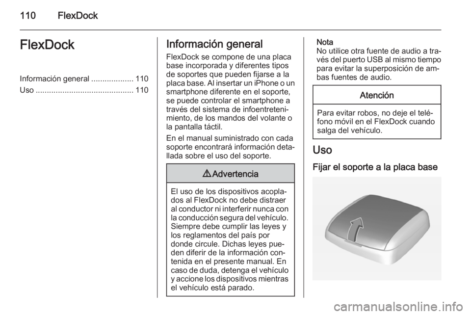 OPEL KARL 2016.5  Manual de infoentretenimiento (in Spanish) 110FlexDockFlexDockInformación general...................110
Uso ............................................ 110Información general
FlexDock se compone de una placa
base incorporada y diferentes ti