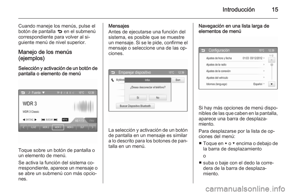 OPEL CORSA 2015  Manual de infoentretenimiento (in Spanish) Introducción15
Cuando maneje los menús, pulse el
botón de pantalla  q en el submenú
correspondiente para volver al si‐
guiente menú de nivel superior.
Manejo de los menús
(ejemplos)
Selección