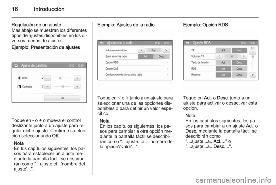 OPEL CORSA 2015  Manual de infoentretenimiento (in Spanish) 16Introducción
Regulación de un ajuste
Más abajo se muestran los diferentes
tipos de ajustes disponibles en los di‐ versos menús de ajustes.Ejemplo: Presentación de ajustes
Toque en  - o  + o m