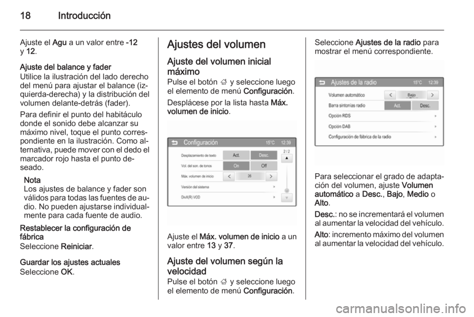 OPEL CORSA 2015  Manual de infoentretenimiento (in Spanish) 18Introducción
Ajuste el Agu a un valor entre  -12
y  12 .
Ajuste del balance y fader
Utilice la ilustración del lado derecho
del menú para ajustar el balance (iz‐
quierda-derecha) y la distribuc