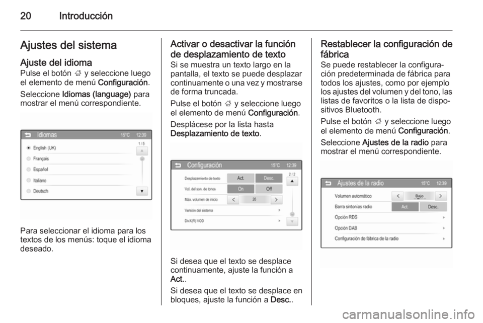 OPEL CORSA 2015  Manual de infoentretenimiento (in Spanish) 20IntroducciónAjustes del sistema
Ajuste del idioma
Pulse el botón  ; y seleccione luego
el elemento de menú  Configuración.
Seleccione  Idiomas (language)  para
mostrar el menú correspondiente.
