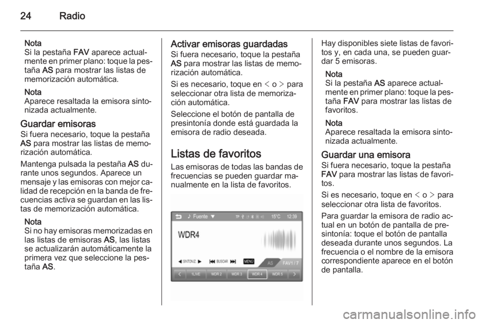 OPEL CORSA 2015 Manual de infoentretenimiento (in Spanish) 24Radio
Nota
Si la pestaña FAV aparece actual‐
mente en primer plano: toque la pes‐
taña AS para mostrar las listas de
memorización automática.
Nota
Aparece resaltada la emisora sinto‐ niz OPEL CORSA 2015 Manual de infoentretenimiento (in Spanish) 24Radio
Nota
Si la pestaña FAV aparece actual‐
mente en primer plano: toque la pes‐
taña AS para mostrar las listas de
memorización automática.
Nota
Aparece resaltada la emisora sinto‐ niz