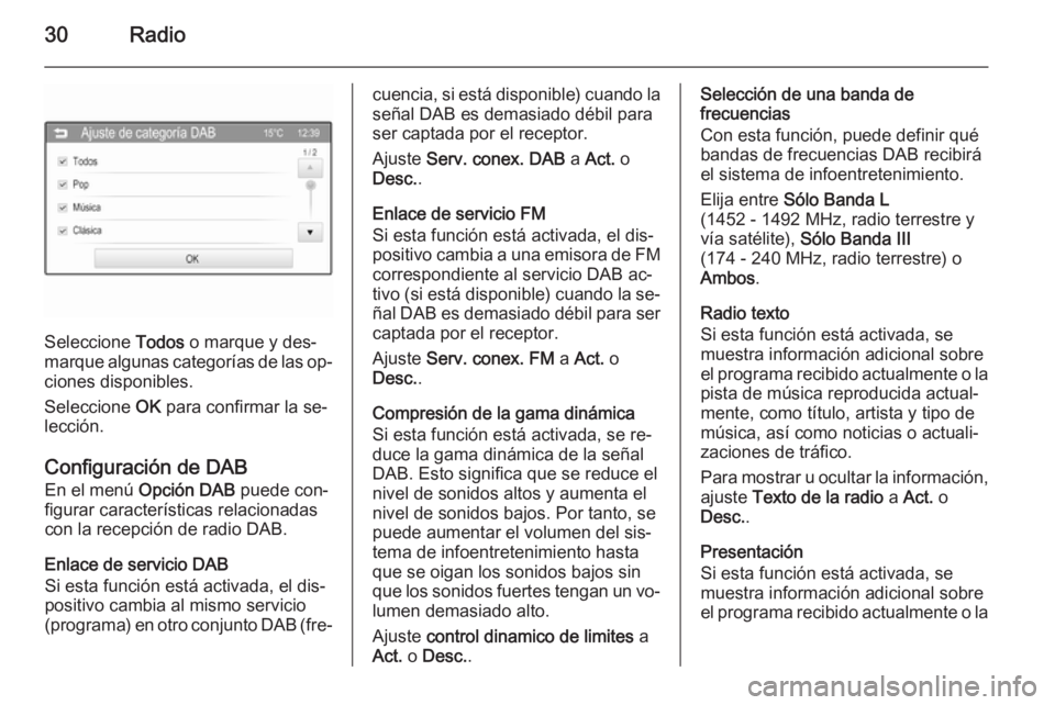 OPEL CORSA 2015  Manual de infoentretenimiento (in Spanish) 30Radio
Seleccione Todos o marque y des‐
marque algunas categorías de las op‐
ciones disponibles.
Seleccione  OK para confirmar la se‐
lección.
Configuración de DAB En el menú  Opción DAB  
