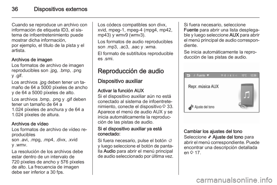 OPEL CORSA 2015 Manual de infoentretenimiento (in Spanish) 36Dispositivos externos
Cuando se reproduce un archivo con
información de etiqueta ID3, el sis‐
tema de infoentretenimiento puede
mostrar dicha información,
por ejemplo, el título de la pista y e OPEL CORSA 2015 Manual de infoentretenimiento (in Spanish) 36Dispositivos externos
Cuando se reproduce un archivo con
información de etiqueta ID3, el sis‐
tema de infoentretenimiento puede
mostrar dicha información,
por ejemplo, el título de la pista y e
