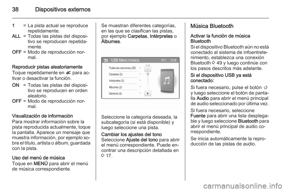 OPEL CORSA 2015  Manual de infoentretenimiento (in Spanish) 38Dispositivos externos
1=La pista actual se reproduce
repetidamente.ALL=Todas las pistas del disposi‐
tivo se reproducen repetida‐
mente.OFF=Modo de reproducción nor‐
mal.
Reproducir pistas al