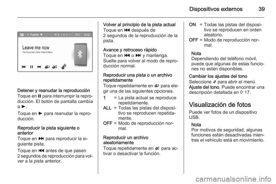 OPEL CORSA 2015 Manual de infoentretenimiento (in Spanish) Dispositivos externos39
Detener y reanudar la reproducción
Toque en = para interrumpir la repro‐
ducción. El botón de pantalla cambia
a l .
Toque en l para reanudar la repro‐
ducción.
Repro OPEL CORSA 2015 Manual de infoentretenimiento (in Spanish) Dispositivos externos39
Detener y reanudar la reproducción
Toque en = para interrumpir la repro‐
ducción. El botón de pantalla cambia
a l .
Toque en l para reanudar la repro‐
ducción.
Repro