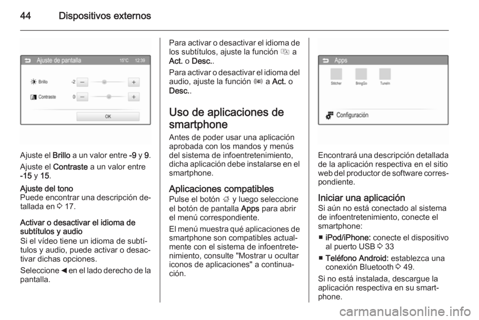 OPEL CORSA 2015  Manual de infoentretenimiento (in Spanish) 44Dispositivos externos
Ajuste el Brillo a un valor entre  -9 y  9.
Ajuste el  Contraste  a un valor entre
-15  y 15 .
Ajuste del tono
Puede encontrar una descripción de‐ tallada en  3 17.
Activar 