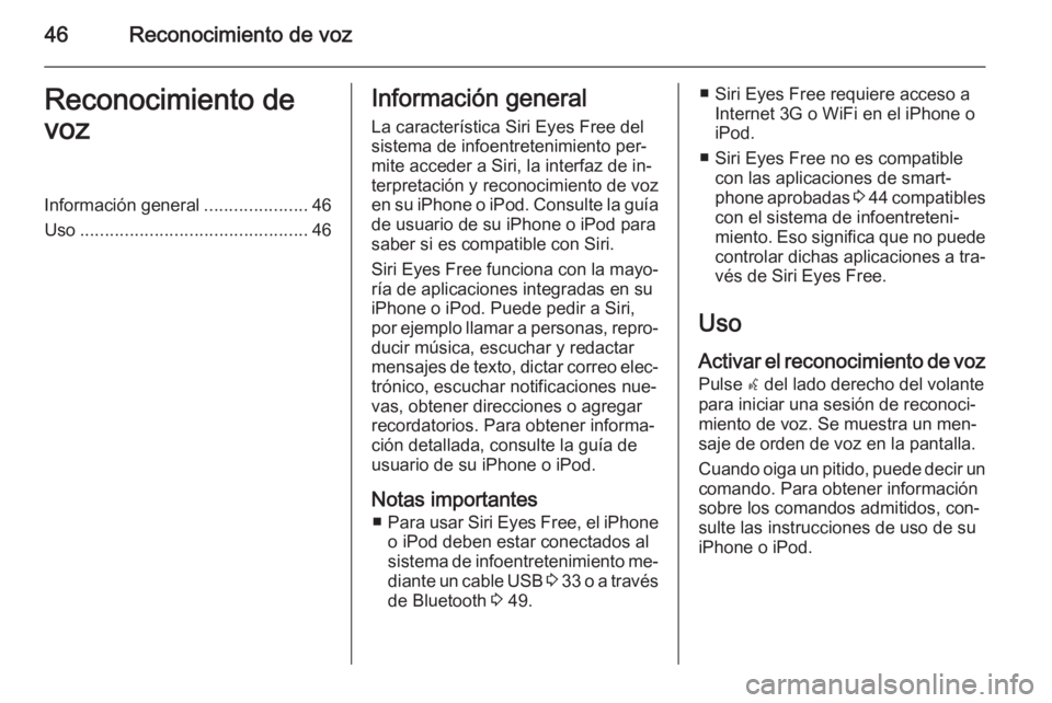 OPEL KARL 2016.5  Manual de infoentretenimiento (in Spanish) 46Reconocimiento de vozReconocimiento de
vozInformación general .....................46
Uso .............................................. 46Información general
La característica Siri Eyes Free del