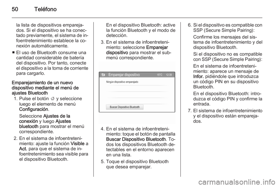 OPEL CORSA 2015  Manual de infoentretenimiento (in Spanish) 50Teléfono
la lista de dispositivos empareja‐
dos. Si el dispositivo se ha conec‐
tado previamente, el sistema de in‐ foentretenimiento establece la co‐
nexión automáticamente.
■ El uso d