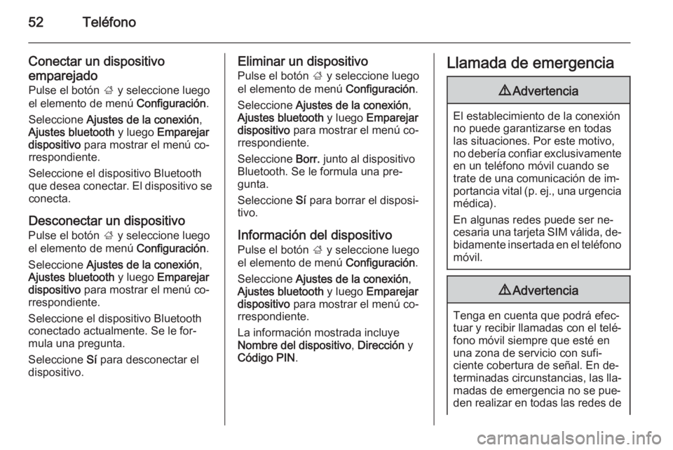 OPEL CORSA 2015  Manual de infoentretenimiento (in Spanish) 52Teléfono
Conectar un dispositivo
emparejado
Pulse el botón  ; y seleccione luego
el elemento de menú  Configuración.
Seleccione  Ajustes de la conexión ,
Ajustes bluetooth  y luego Emparejar
di