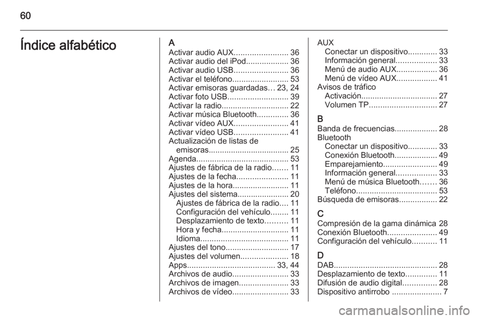 OPEL CORSA 2015  Manual de infoentretenimiento (in Spanish) 60Índice alfabéticoAActivar audio AUX ........................36
Activar audio del iPod ...................36
Activar audio USB ........................36
Activar el teléfono ......................