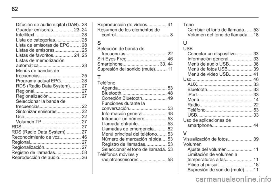 OPEL CORSA 2015  Manual de infoentretenimiento (in Spanish) 62
Difusión de audio digital (DAB). 28Guardar emisoras ...............23, 24
Intellitext .................................... 28
Lista de categorías ....................25
Lista de emisoras de EPG .