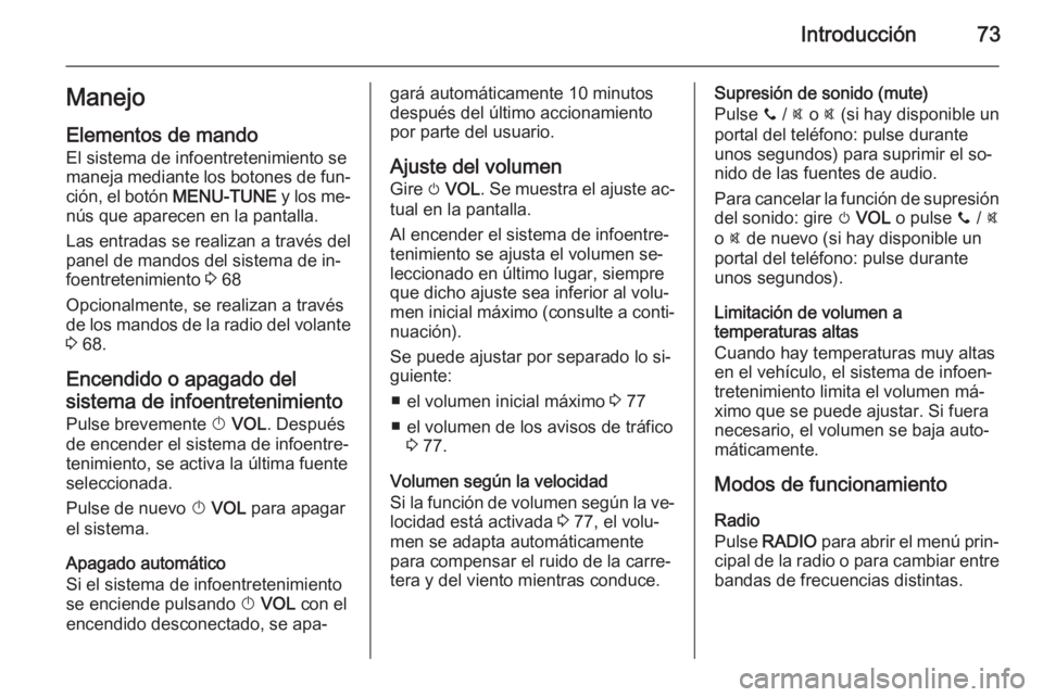 OPEL CORSA 2015  Manual de infoentretenimiento (in Spanish) Introducción73Manejo
Elementos de mando El sistema de infoentretenimiento se
maneja mediante los botones de fun‐
ción, el botón  MENU-TUNE y los me‐
nús que aparecen en la pantalla.
Las entrad