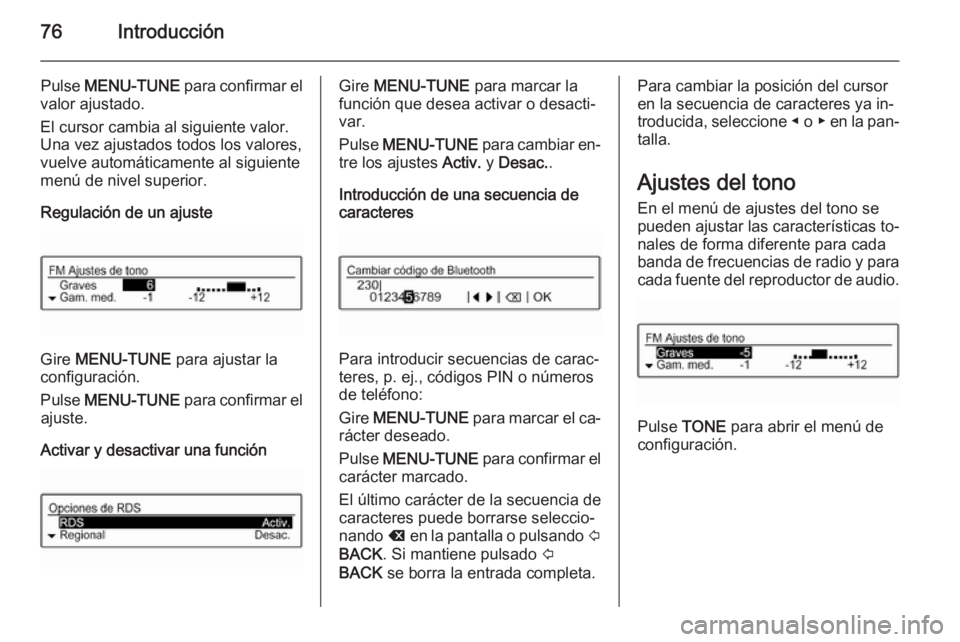 OPEL CORSA 2015  Manual de infoentretenimiento (in Spanish) 76Introducción
Pulse MENU-TUNE  para confirmar el
valor ajustado.
El cursor cambia al siguiente valor.
Una vez ajustados todos los valores,
vuelve automáticamente al siguiente
menú de nivel superio