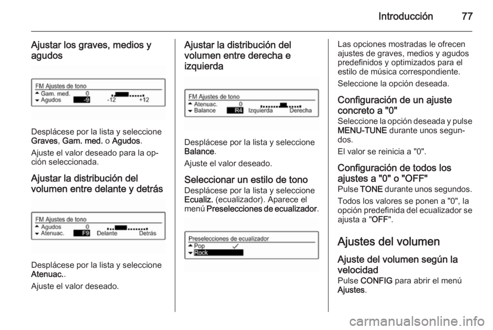 OPEL CORSA 2015  Manual de infoentretenimiento (in Spanish) Introducción77
Ajustar los graves, medios y
agudos
Desplácese por la lista y seleccione
Graves , Gam. med.  o Agudos .
Ajuste el valor deseado para la op‐
ción seleccionada.
Ajustar la distribuci