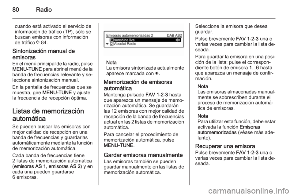 OPEL CORSA 2015  Manual de infoentretenimiento (in Spanish) 80Radio
cuando está activado el servicio de
información de tráfico (TP), sólo se
buscan emisoras con información
de tráfico  3 84.
Sintonización manual de
emisoras
En el menú principal de la r