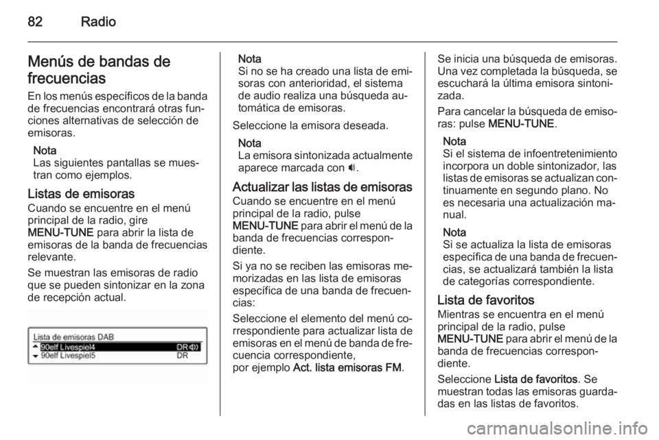 OPEL CORSA 2015 Manual de infoentretenimiento (in Spanish) 82RadioMenús de bandas de
frecuencias En los menús específicos de la bandade frecuencias encontrará otras fun‐
ciones alternativas de selección de
emisoras.
Nota
Las siguientes pantallas se mue OPEL CORSA 2015 Manual de infoentretenimiento (in Spanish) 82RadioMenús de bandas de
frecuencias En los menús específicos de la bandade frecuencias encontrará otras fun‐
ciones alternativas de selección de
emisoras.
Nota
Las siguientes pantallas se mue