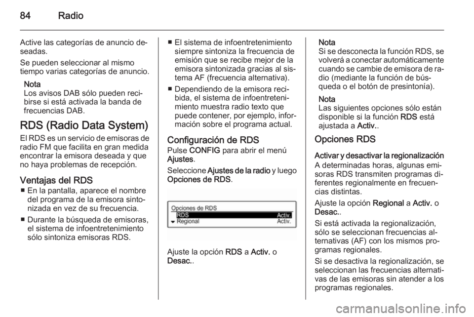 OPEL CORSA 2015 Manual de infoentretenimiento (in Spanish) 84Radio
Active las categorías de anuncio de‐
seadas.
Se pueden seleccionar al mismo
tiempo varias categorías de anuncio.
Nota
Los avisos DAB sólo pueden reci‐
birse si está activada la banda d OPEL CORSA 2015 Manual de infoentretenimiento (in Spanish) 84Radio
Active las categorías de anuncio de‐
seadas.
Se pueden seleccionar al mismo
tiempo varias categorías de anuncio.
Nota
Los avisos DAB sólo pueden reci‐
birse si está activada la banda d