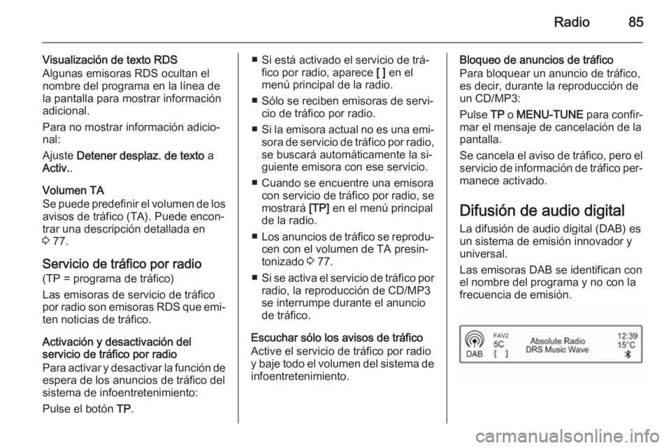 OPEL CORSA 2015 Manual de infoentretenimiento (in Spanish) Radio85
Visualización de texto RDS
Algunas emisoras RDS ocultan el nombre del programa en la línea de
la pantalla para mostrar información
adicional.
Para no mostrar información adicio‐
nal:
Aju OPEL CORSA 2015 Manual de infoentretenimiento (in Spanish) Radio85
Visualización de texto RDS
Algunas emisoras RDS ocultan el nombre del programa en la línea de
la pantalla para mostrar información
adicional.
Para no mostrar información adicio‐
nal:
Aju
