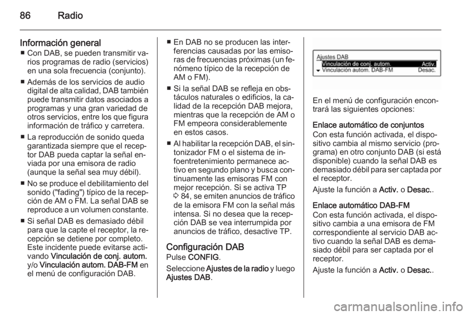 OPEL CORSA 2015 Manual de infoentretenimiento (in Spanish) 86Radio
Información general■ Con DAB, se pueden transmitir va‐
rios programas de radio (servicios)
en una sola frecuencia (conjunto).
■ Además de los servicios de audio digital de alta calidad OPEL CORSA 2015 Manual de infoentretenimiento (in Spanish) 86Radio
Información general■ Con DAB, se pueden transmitir va‐
rios programas de radio (servicios)
en una sola frecuencia (conjunto).
■ Además de los servicios de audio digital de alta calidad