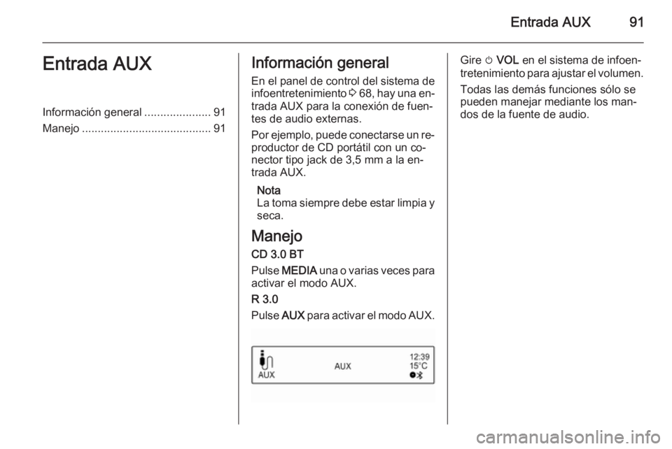OPEL CORSA 2015  Manual de infoentretenimiento (in Spanish) Entrada AUX91Entrada AUXInformación general.....................91
Manejo ......................................... 91Información general
En el panel de control del sistema de
infoentretenimiento  3
