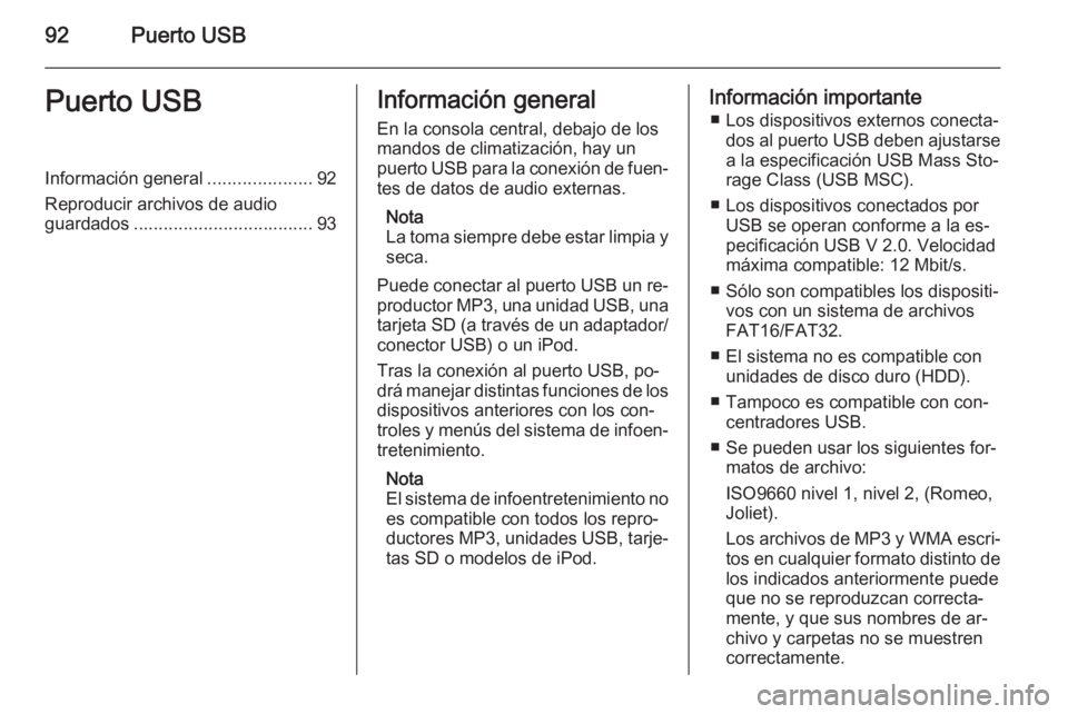 OPEL KARL 2016.5  Manual de infoentretenimiento (in Spanish) 92Puerto USBPuerto USBInformación general.....................92
Reproducir archivos de audio guardados .................................... 93Información general
En la consola central, debajo de lo